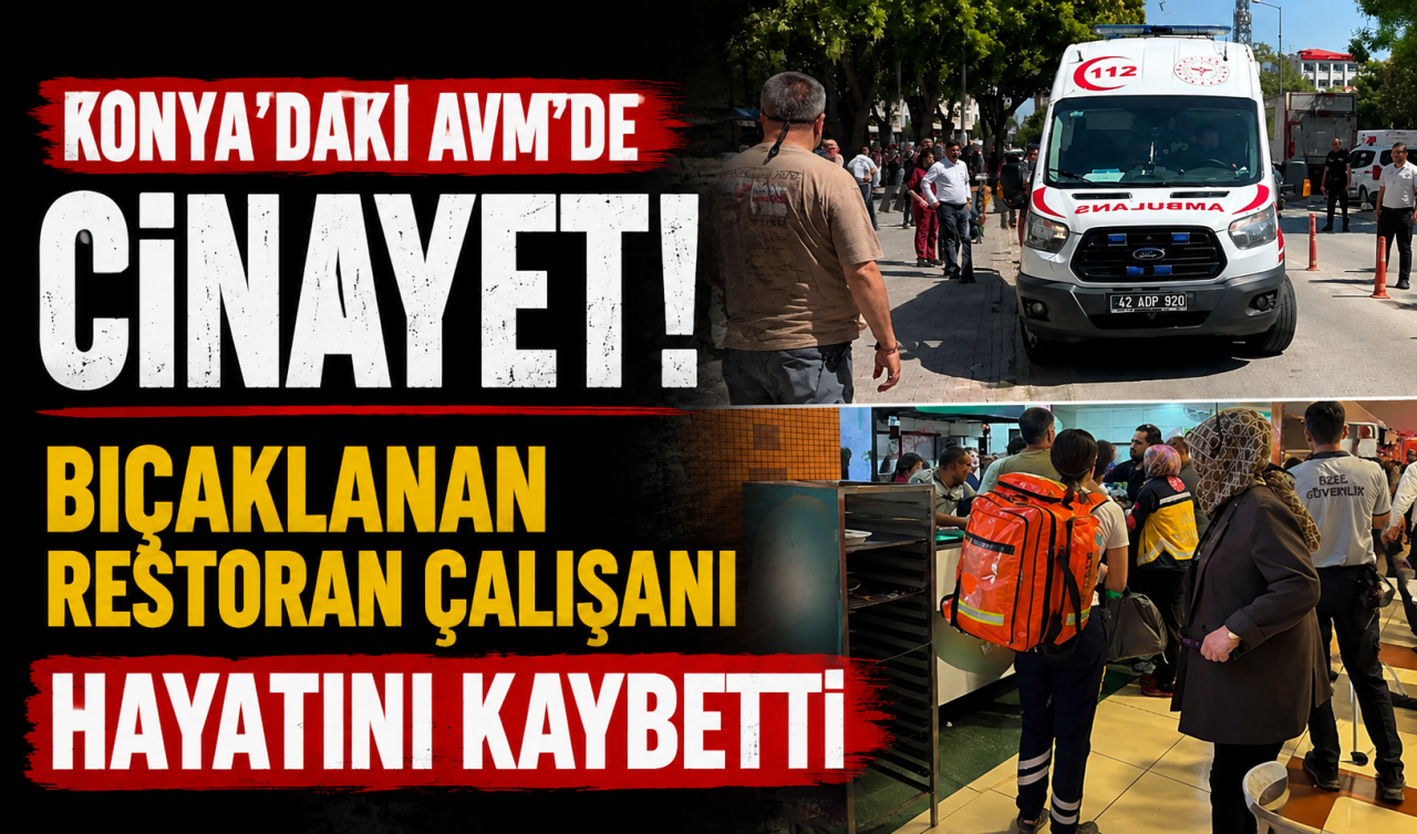 Konya’daki AVM’de cinayet! Bıçaklanan restoran çalışanı hayatını kaybetti