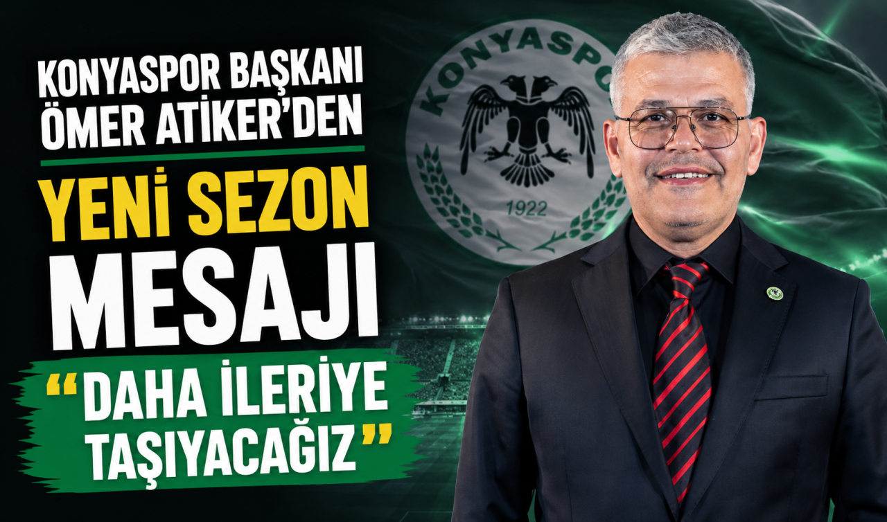Konyaspor Başkanı Ömer Atiker’den yeni sezon mesajı “Daha ileriye taşıyacağız’’