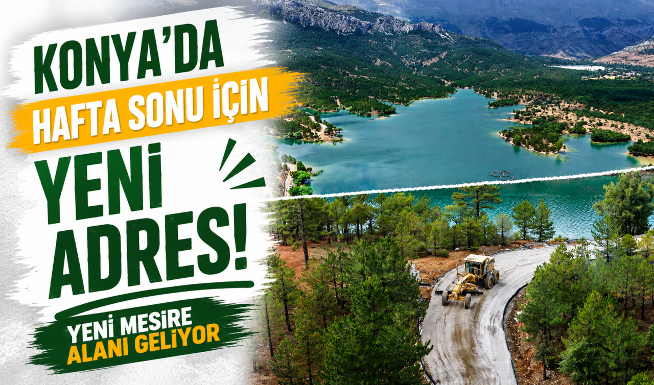 Konya’da hafta sonu için yeni adres! Yeni mesire alanı geliyor