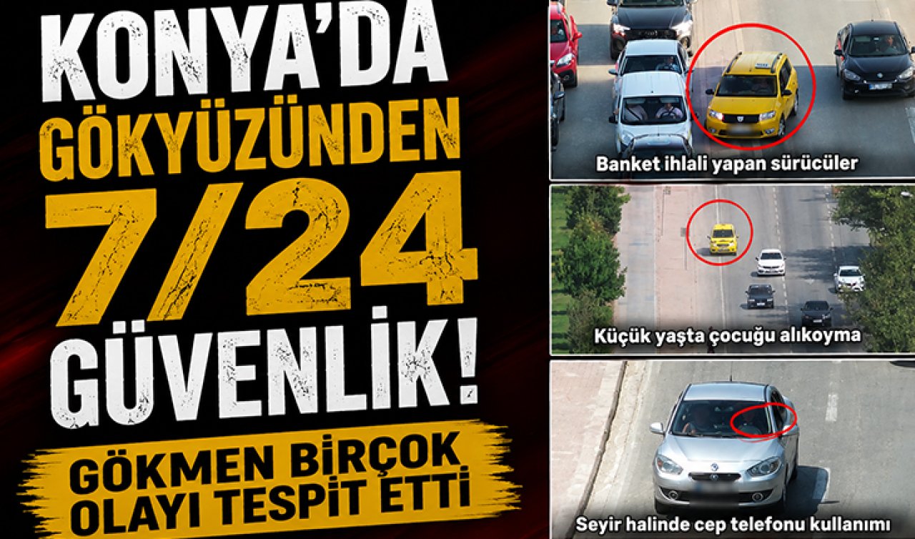 Konya’da gökyüzünden 7/24 güvenlik! GÖKMEN birçok olayı tespit etti