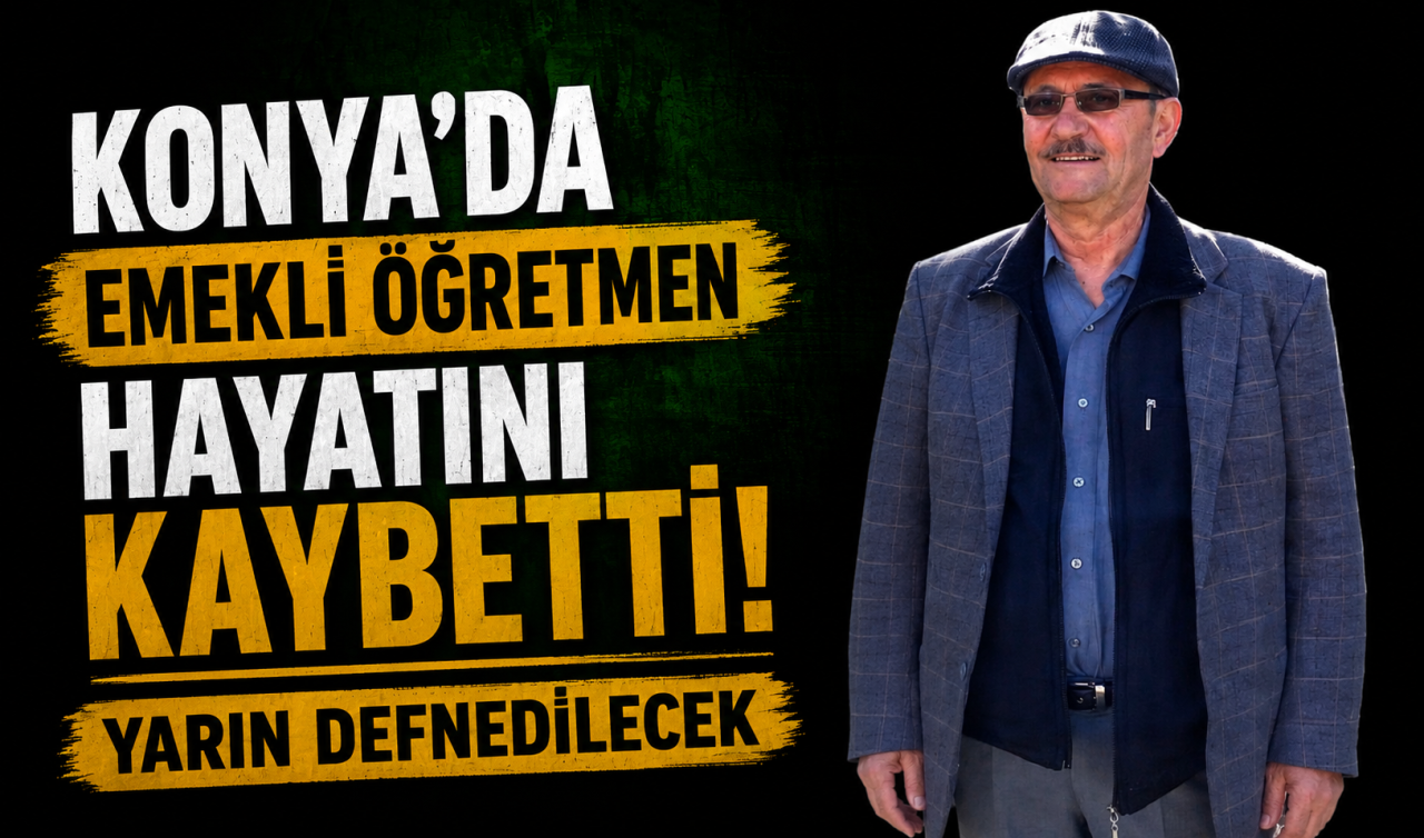 Konya’da emekli öğretmen hayatını kaybetti: Yarın defnedilecek
