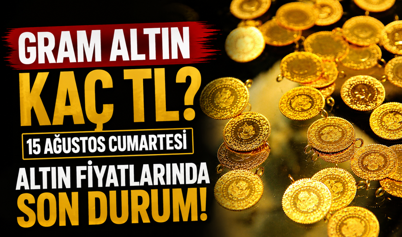 Gram altın kaç TL? 15 Ağustos Cumartersi altın fiyatlarında son durum