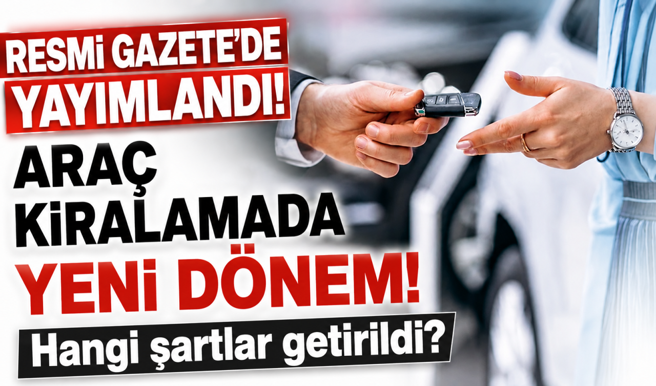 Resmi Gazete’de yayımlandı! Araç kiralamada yeni dönem! Hangi şartlar getirildi?