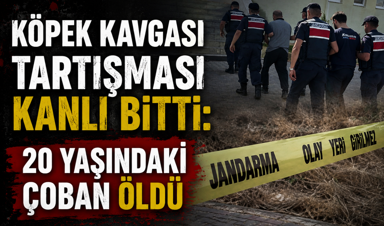 Köpek kavgası tartışması kanlı bitti: 20 yaşındaki çoban öldü  