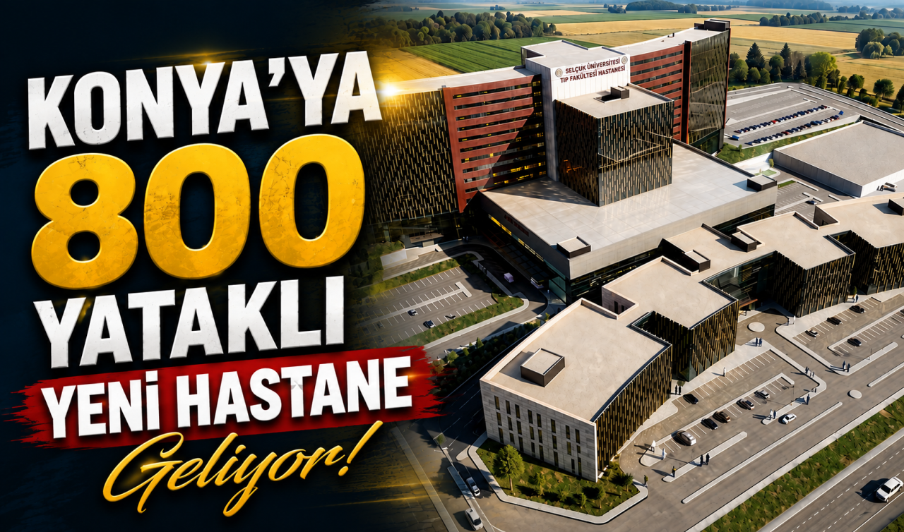 Konya’ya 800 yataklı yeni hastane geliyor!