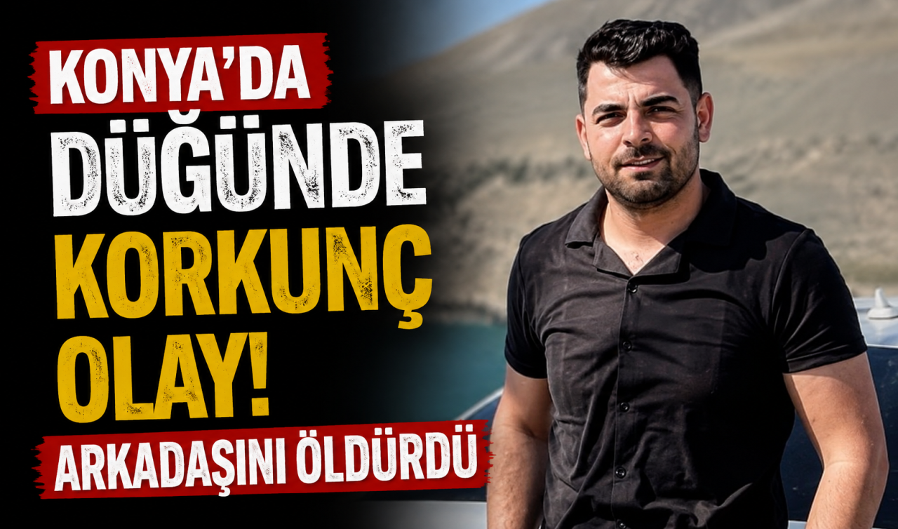 Konya’da düğünde korkunç olay! Arkadaşını öldürdü